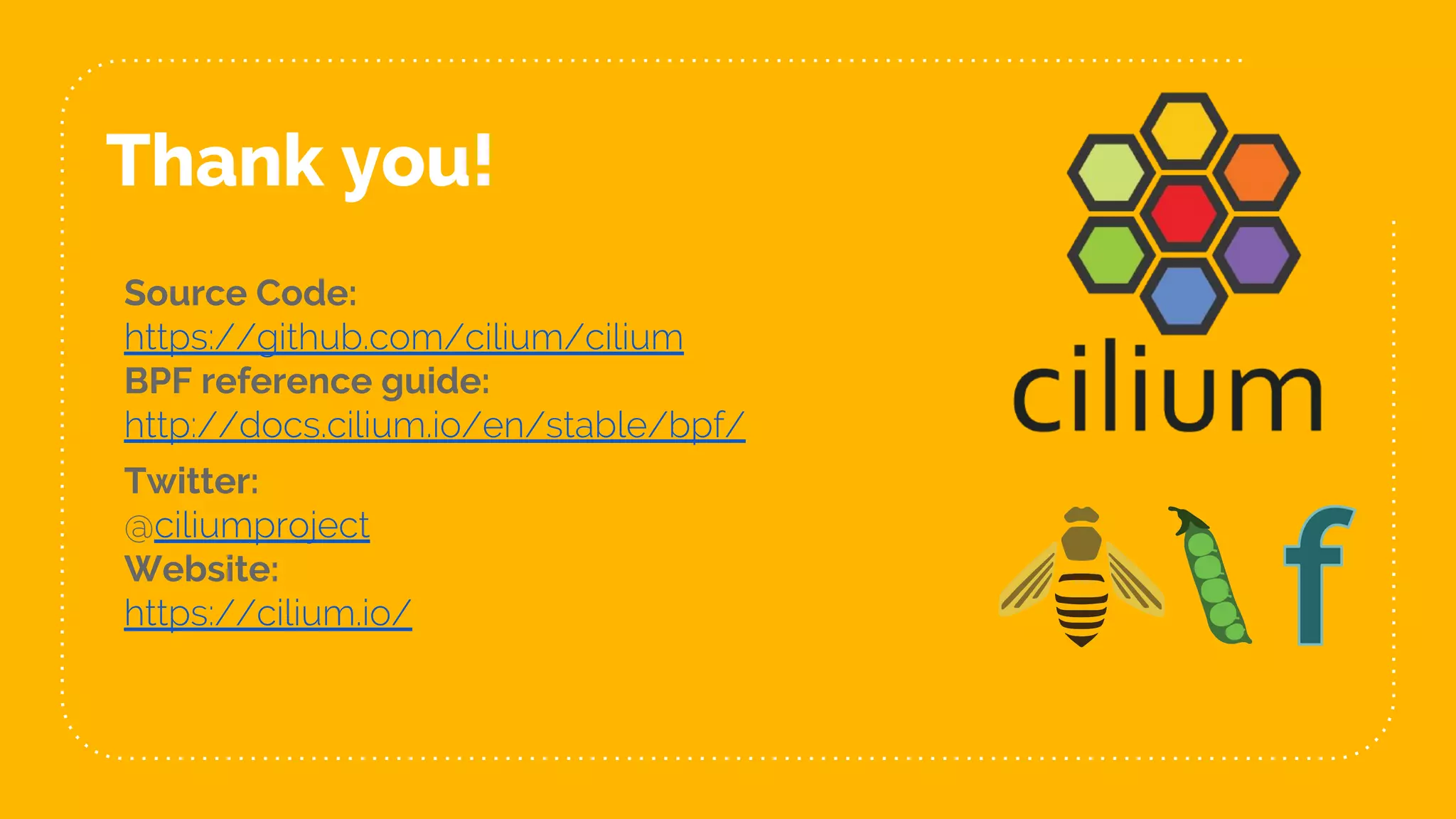 Thank you!
Source Code:
https://github.com/cilium/cilium
BPF reference guide:
http://docs.cilium.io/en/stable/bpf/
Twitter:
@ciliumproject
Website:
https://cilium.io/
 