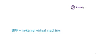 BPF – in-kernel virtual machine
1!
 