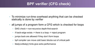 BPF verifier (CFG check)
•  To minimize run-time overhead anything that can be checked
statically is done by verifier
•  a...