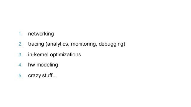 extended BPF use cases
1.  networking
2.  tracing (analytics, monitoring, debugging)
3.  in-kernel optimizations
4.  hw mo...
