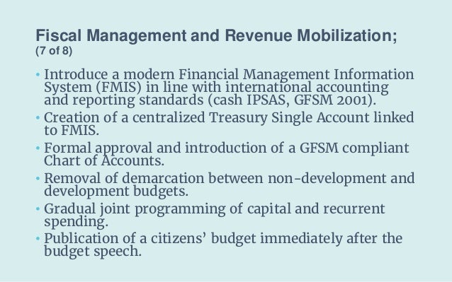 Fiscal Management and Revenue Mobilization;
(7 of 8)
• Introduce a modern Financial Management Information
System (FMIS) i...