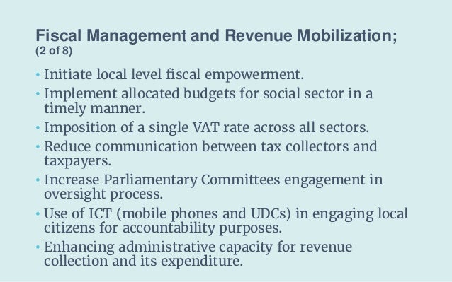 Fiscal Management and Revenue Mobilization;
(2 of 8)
• Initiate local level fiscal empowerment.
• Implement allocated budg...