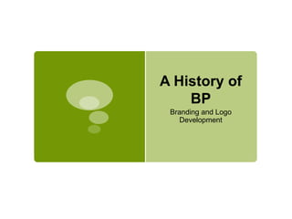A History of
    BP
 Branding and Logo
   Development
 
