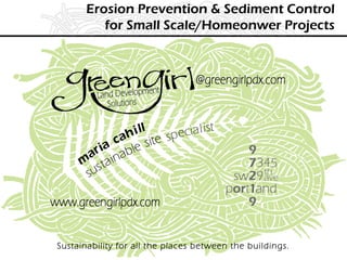Erosion Prevention & Sediment Control
for Small Scale/Homeonwer Projects
Sustainability for all the places between the buildings.
 