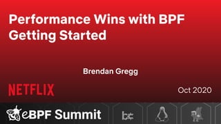 Performance Wins with BPF
Getting Started
Brendan Gregg
Oct 2020
 