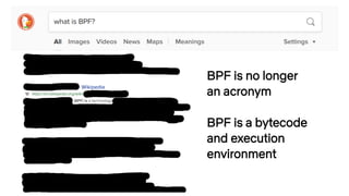 BPF is no longer
an acronym
BPF is a bytecode
and execution
environment
 