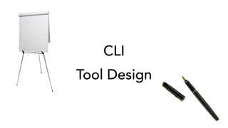 CLI
Tool Design
 