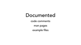 Documented
code comments
man pages
example files
 