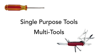 Single Purpose Tools
Multi-Tools
 