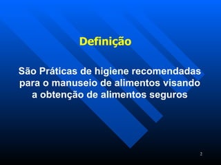 São Práticas de higiene recomendadas para o manuseio de alimentos visando a obtenção de alimentos seguros Definição 