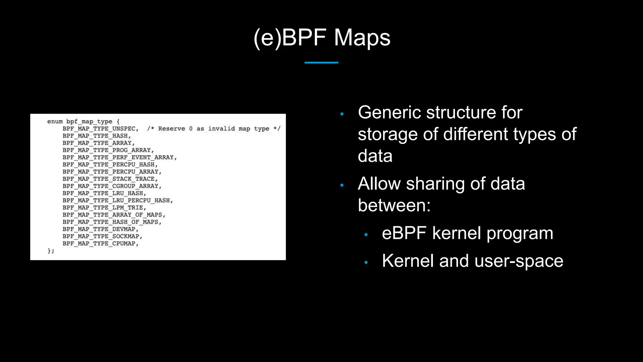 (e)BPF Maps
• Generic structure for
storage of different types of
data
• Allow sharing of data
between:
• eBPF kernel program
• Kernel and user-space
 