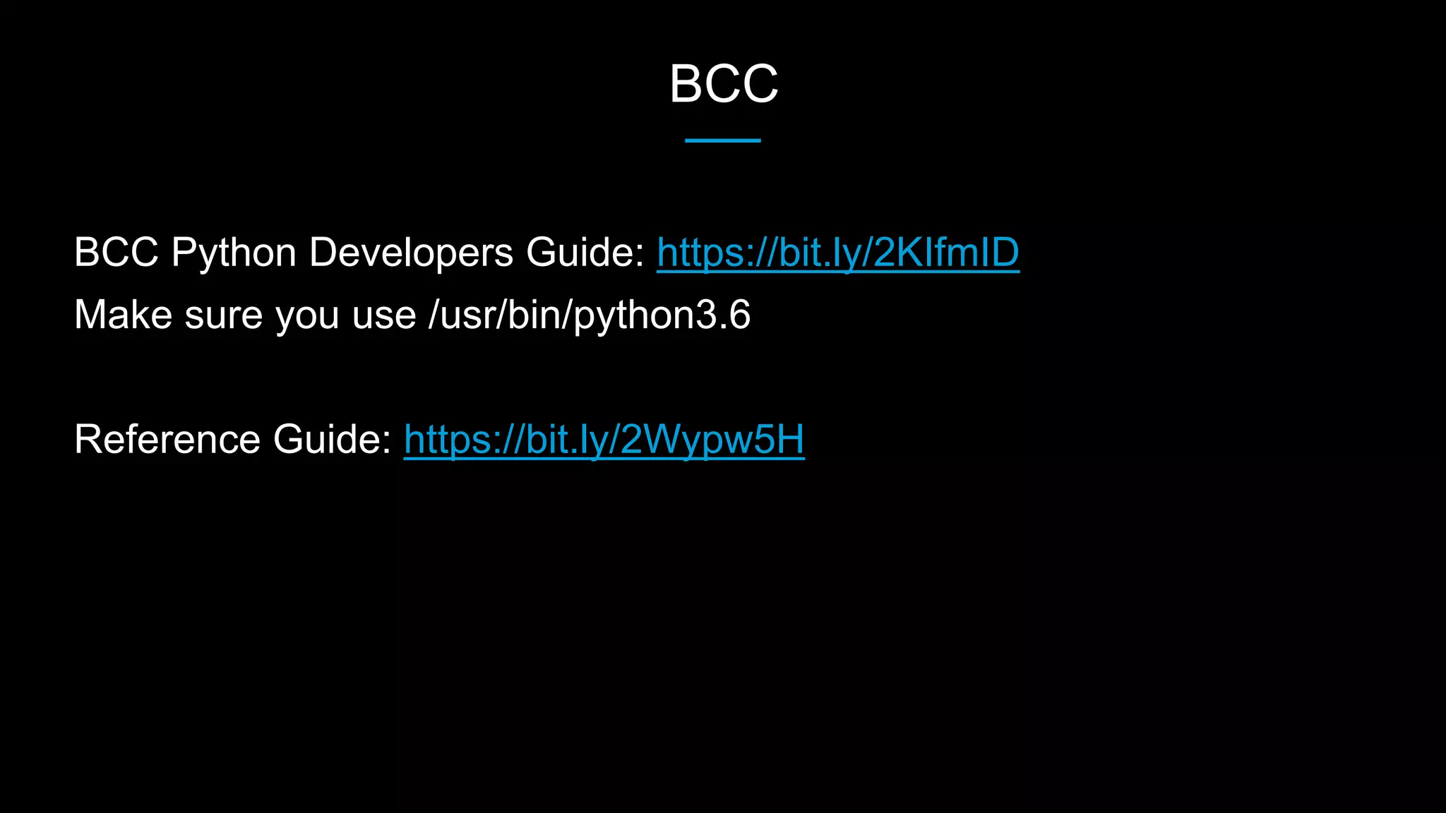 BCC
BCC Python Developers Guide: https://bit.ly/2KIfmID
Make sure you use /usr/bin/python3.6
Reference Guide: https://bit.ly/2Wypw5H
 