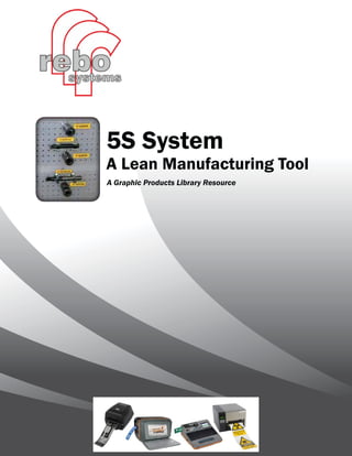 5S System

A Lean Manufacturing Tool
A Graphic Products Library Resource

800-788-5572 | DuraLabel.com | GraphicProducts.com

 
