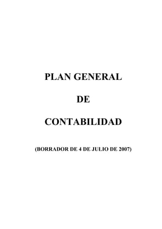 PLAN GENERAL

             DE

   CONTABILIDAD

(BORRADOR DE 4 DE JULIO DE 2007)
 
