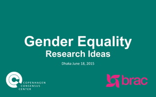 Gender Equality
Research Ideas
Dhaka
June 18, 2015
 