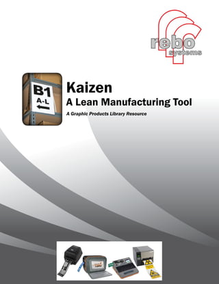 Kaizen

A Lean Manufacturing Tool
A Graphic Products Library Resource

877.534.5157 | DuraLabel.com | GraphicProducts.com

 