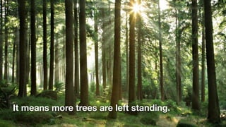 It means more trees are left standing.
 