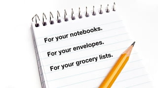 boo  ks.
        rn  ote
For you
                 lop es.
          re nve
 For  you
                       lis ts.
               roc ery
     r yo ur g
  Fo
 