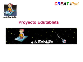 CREAT-iPad
Proyecto Edutablets