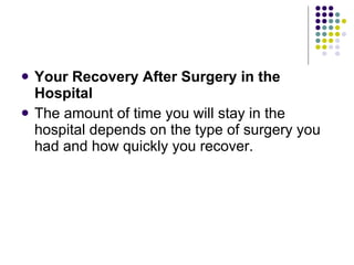 <ul><li>Your Recovery After Surgery in the Hospital </li></ul><ul><li>The amount of time you will stay in the hospital dep...