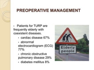 PREOPERATIVE MANAGEMENT


•  Patients for TURP are
frequently elderly with
coexistent diseases.
    • cardiac disease 67%
...