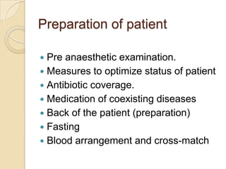 Preparation of patient

 Pre anaesthetic examination.
 Measures to optimize status of patient
 Antibiotic coverage.
 M...