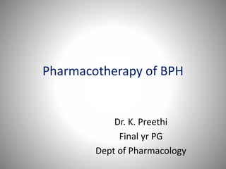 Pharmacotherapy of BPH
Dr. K. Preethi
Final yr PG
Dept of Pharmacology
 