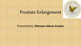 ProstateEnlargement
Presented by: Marwan Adnan Zuaiter
 