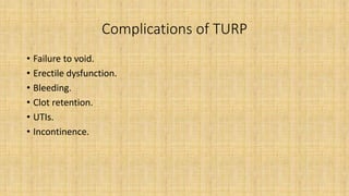 Complications of TURP
• Failure to void.
• Erectile dysfunction.
• Bleeding.
• Clot retention.
• UTIs.
• Incontinence.
 