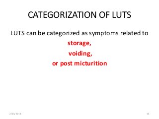CATEGORIZATION OF LUTS
LUTS can be categorized as symptoms related to
storage,
voiding,
or post micturition
2/25/2018 14
 