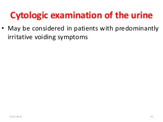 Cytologic examination of the urine
• May be considered in patients with predominantly
irritative voiding symptoms
2/25/2018 30
 