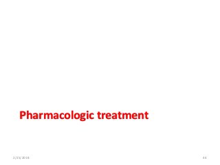 Pharmacologic treatment
2/25/2018 44
 