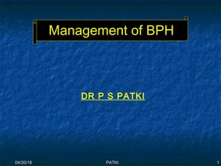 04/20/1804/20/18 PATKIPATKI 11
Management of BPHManagement of BPH
DR P S PATKI
 