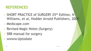 REFERENCES
• SHORT PRACTICE of SURGERY 25th Edition, N
Williams, et al, Hodder Arnold Publishers, 2008
• Medscape.com
• Revised Magic Notes (Surgery)
• SRB manual for surgery
• wwww.Uptodate
BPH 296-Apr-19
 