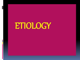 ETIOLOGY
 