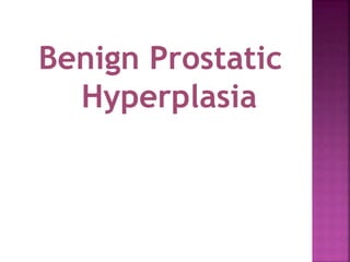 Benign Prostatic
Hyperplasia
 