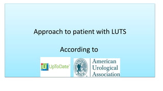 Approach to patient with LUTS
According to
 