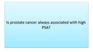 Is prostate cancer always associated with high
PSA?
 