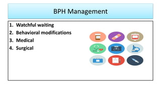 BPH Management
1. Watchful waiting
2. Behavioral modifications
3. Medical
4. Surgical
 