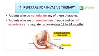 4) REFERRAL FOR INVASIVE THERAPY
• Patients who do not tolerate any of these therapies.
• Patients who are on combination therapy and do not
experience an adequate response over 12 to 24 months.
 