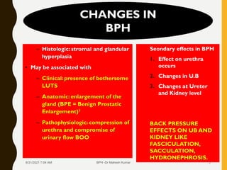 Seondary effects in BPH
1. Effect on urethra
occurs
2. Changes in U.B
3. Changes at Ureter
and Kidney level
BACK PRESSURE
...