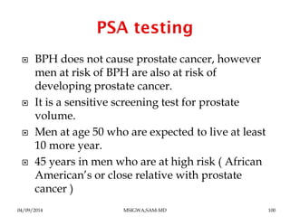  BPH does not cause prostate cancer, however 
men at risk of BPH are also at risk of 
developing prostate cancer. 
 It i...