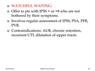 WATCHFUL WAITING: 
 Offer to pts with IPSS < or =8 who are not 
bothered by their symptoms. 
 Involves regular assessm...