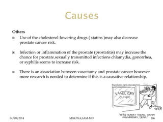 Others 
 Use of the cholesterol-lowering drugs ( statins )may also decrease 
prostate cancer risk. 
 Infection or inflam...