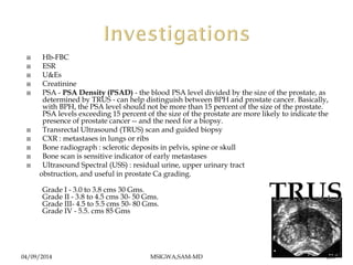  Hb-FBC 
 ESR 
 U&Es 
 Creatinine 
 PSA - PSA Density (PSAD) - the blood PSA level divided by the size of the prostat...