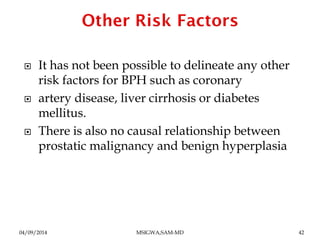  It has not been possible to delineate any other 
risk factors for BPH such as coronary 
 artery disease, liver cirrhosi...