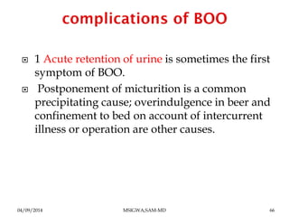  1 Acute retention of urine is sometimes the first 
symptom of BOO. 
 Postponement of micturition is a common 
precipita...