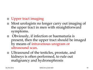  Upper tract imaging 
 Most urologists no longer carry out imaging of 
the upper tract in men with straightforward 
symp...