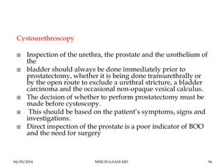Cystourethroscopy 
 Inspection of the urethra, the prostate and the urothelium of 
the 
 bladder should always be done i...