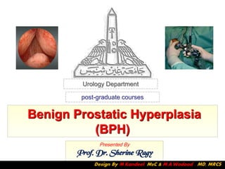 Urology Department

        post-graduate courses


Benign Prostatic Hyperplasia
          (BPH)
              Presented By
       Prof. Dr. Sherine Ragy
 